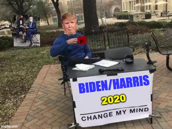 Trump 4 Biden 2020 | BIDEN/HARRIS; 2020 | image tagged in memes,change my mind,trump,biden,kamala,friday | made w/ Imgflip meme maker