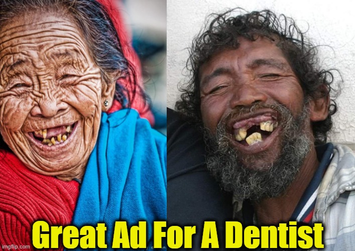 Smiles So Bright They Could Light Up A Room | Great Ad For A Dentist | image tagged in fun,funny memes,wtf,dentist,ewwww | made w/ Imgflip meme maker