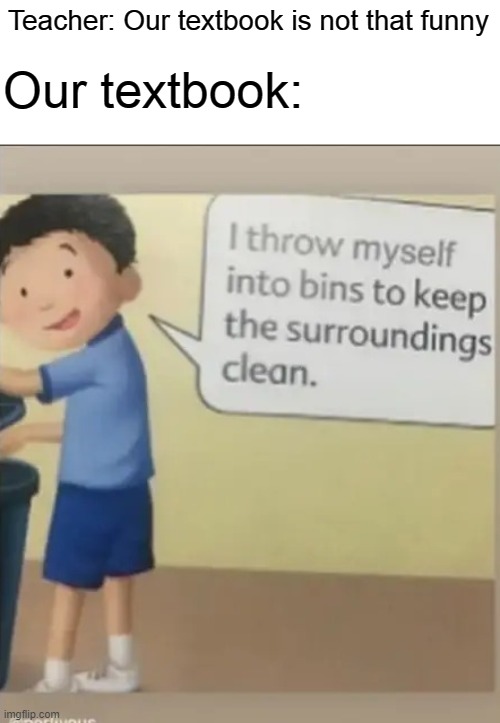 Singapore Science textbook | Teacher: Our textbook is not that funny; Our textbook: | image tagged in i throw myself into bins | made w/ Imgflip meme maker