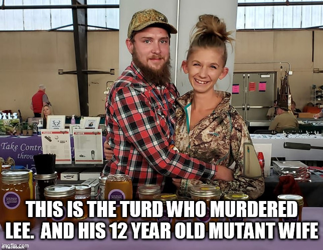 dufus | THIS IS THE TURD WHO MURDERED LEE.  AND HIS 12 YEAR OLD MUTANT WIFE | image tagged in dufus | made w/ Imgflip meme maker