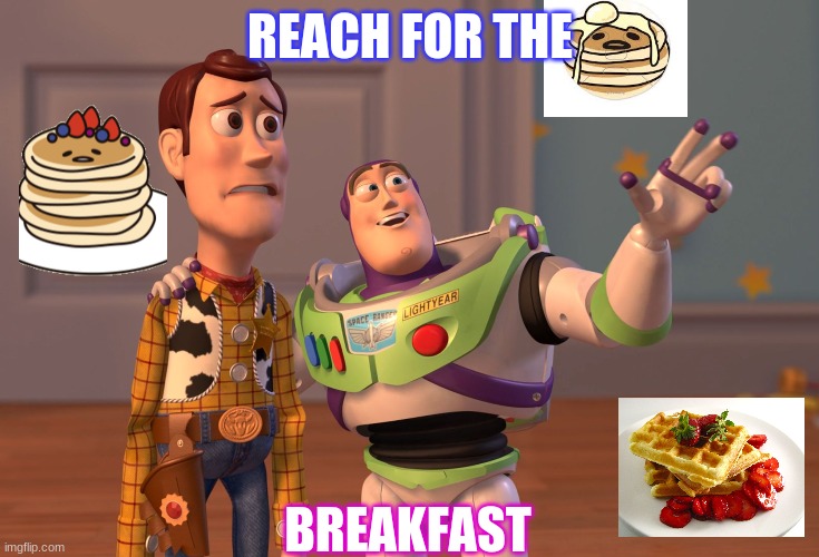 Reach for pancakes | REACH FOR THE; BREAKFAST | image tagged in memes,x x everywhere | made w/ Imgflip meme maker