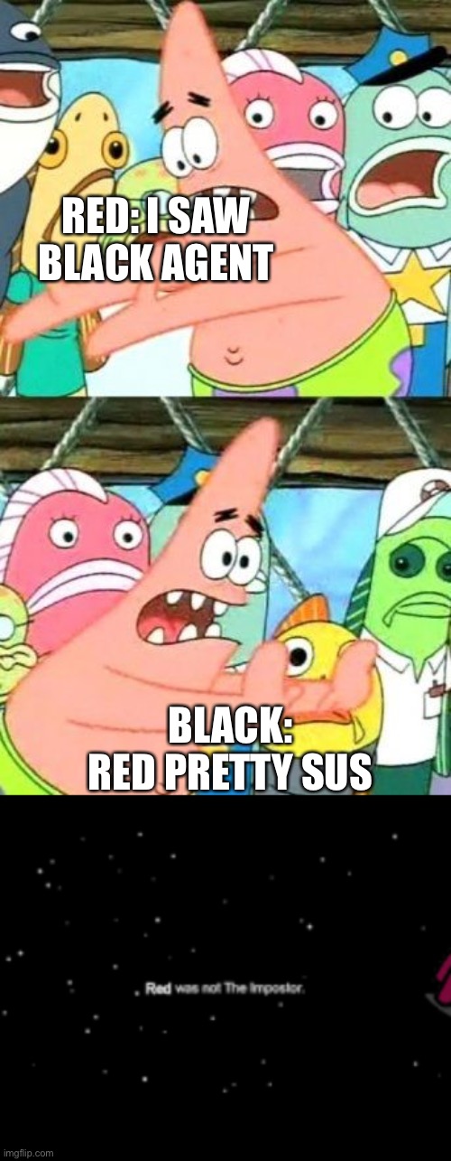 Red Pretty Sus | RED: I SAW BLACK AGENT; BLACK: RED PRETTY SUS | image tagged in memes,put it somewhere else patrick | made w/ Imgflip meme maker