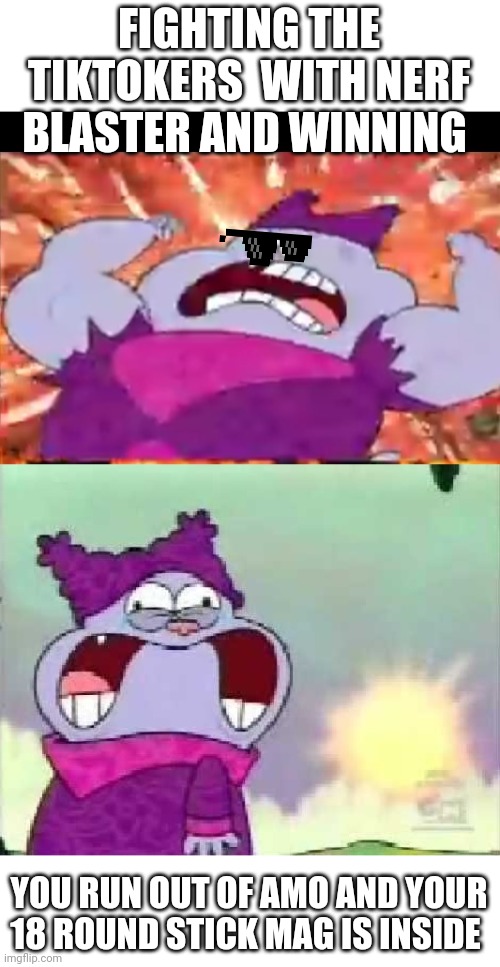 This isn't over this is war | FIGHTING THE TIKTOKERS  WITH NERF BLASTER AND WINNING; YOU RUN OUT OF AMO AND YOUR 18 ROUND STICK MAG IS INSIDE | image tagged in chowder | made w/ Imgflip meme maker