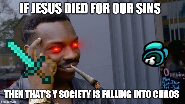 Roll Safe Think About It Meme | IF JESUS DIED FOR OUR SINS; THEN THAT'S Y SOCIETY IS FALLING INTO CHAOS | image tagged in memes,roll safe think about it | made w/ Imgflip meme maker
