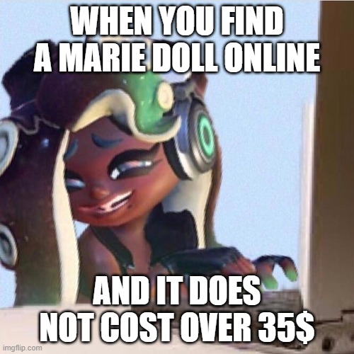 it does not come for cheep ya know | WHEN YOU FIND A MARIE DOLL ONLINE; AND IT DOES NOT COST OVER 35$ | image tagged in smug marina | made w/ Imgflip meme maker