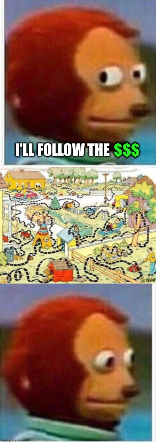 I’LL FOLLOW THE $$$ | image tagged in memes,monkey puppet,billy wanders | made w/ Imgflip meme maker