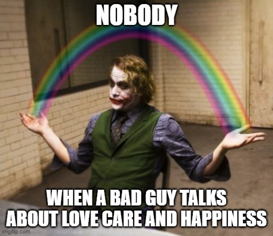 evil minds | NOBODY; WHEN A BAD GUY TALKS ABOUT LOVE CARE AND HAPPINESS | image tagged in memes,joker rainbow hands | made w/ Imgflip meme maker