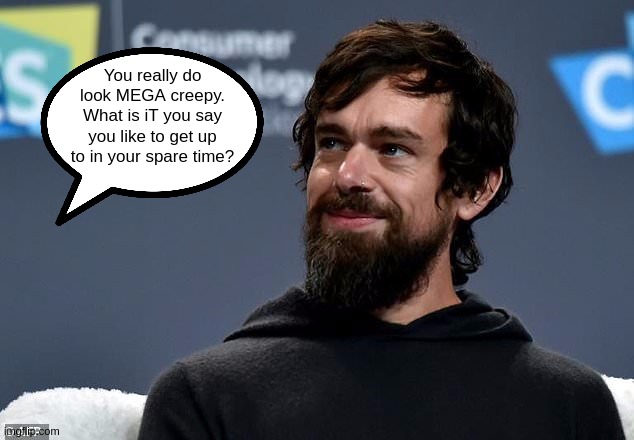 You really do look MEGA creepy. What is iT you say you like to get up to in your spare time? | image tagged in jack dorsey,twitter birds says,oh dear,copy,politicians,usa | made w/ Imgflip meme maker
