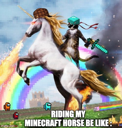 Welcome To The Internets Meme | RIDING MY MINECRAFT HORSE BE LIKE : | image tagged in memes,welcome to the internets | made w/ Imgflip meme maker