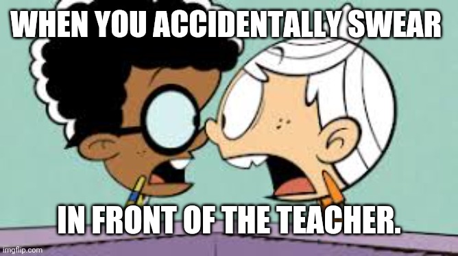 Shocked Lincoln and Clyde | WHEN YOU ACCIDENTALLY SWEAR; IN FRONT OF THE TEACHER. | image tagged in shocked lincoln and clyde | made w/ Imgflip meme maker