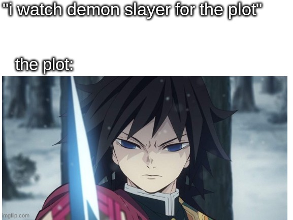 i watch demon slayer for the plot (also wow higurashi not posting a precure meme? what a shocker) | "i watch demon slayer for the plot"; the plot: | image tagged in demon slayer,kimetsu no yaiba | made w/ Imgflip meme maker