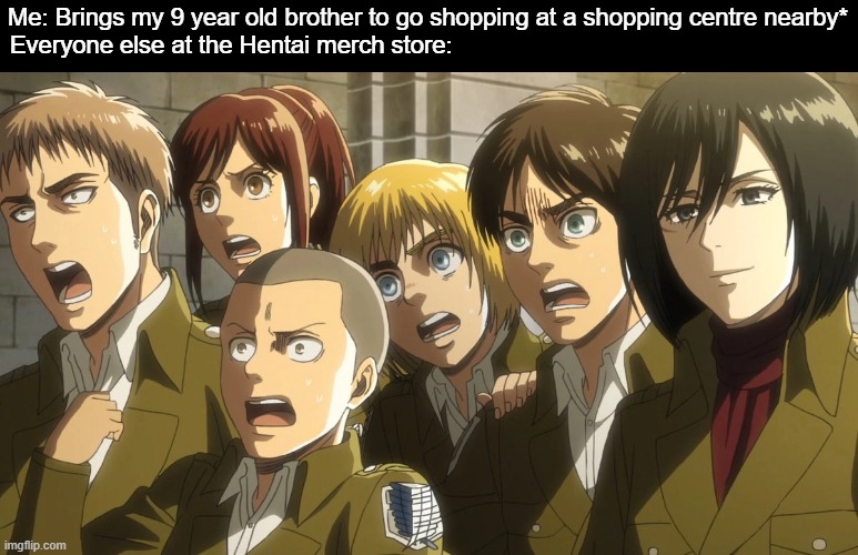 He's a kid of a culture. | Me: Brings my 9 year old brother to go shopping at a shopping centre nearby*
Everyone else at the Hentai merch store: | image tagged in bruh,memes,animeme,shingeki no kyojin,funny,anime | made w/ Imgflip meme maker