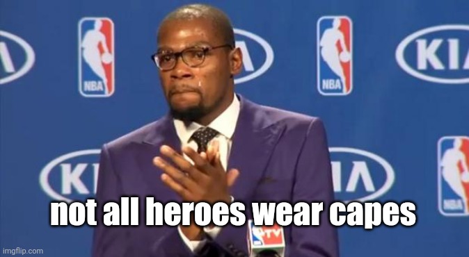 You The Real MVP Meme | not all heroes wear capes | image tagged in memes,you the real mvp | made w/ Imgflip meme maker