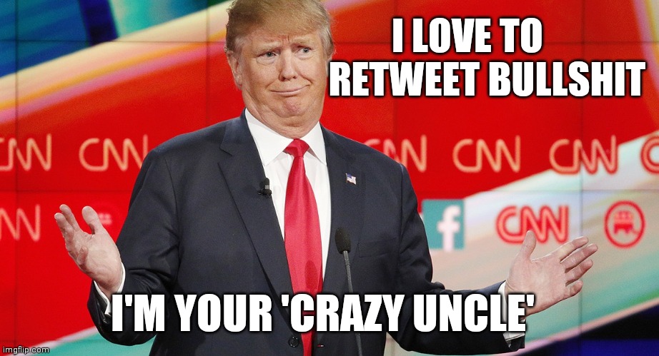 Trump toxic tweets | I LOVE TO     
RETWEET BULLSHIT; I'M YOUR 'CRAZY UNCLE' | image tagged in trump tweet,election 2020,trump meme,funny memes,trump lies | made w/ Imgflip meme maker