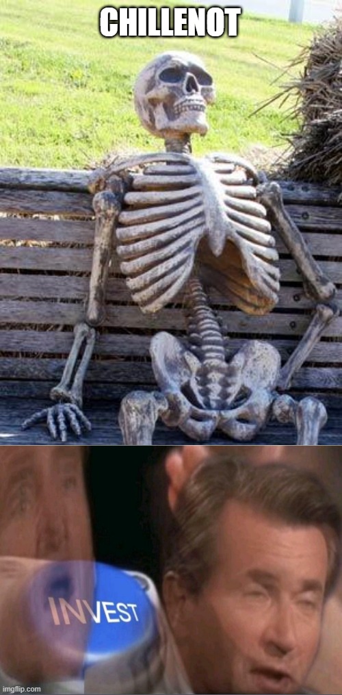 Waiting Skeleton Meme | CHILLENOT | image tagged in memes,waiting skeleton | made w/ Imgflip meme maker