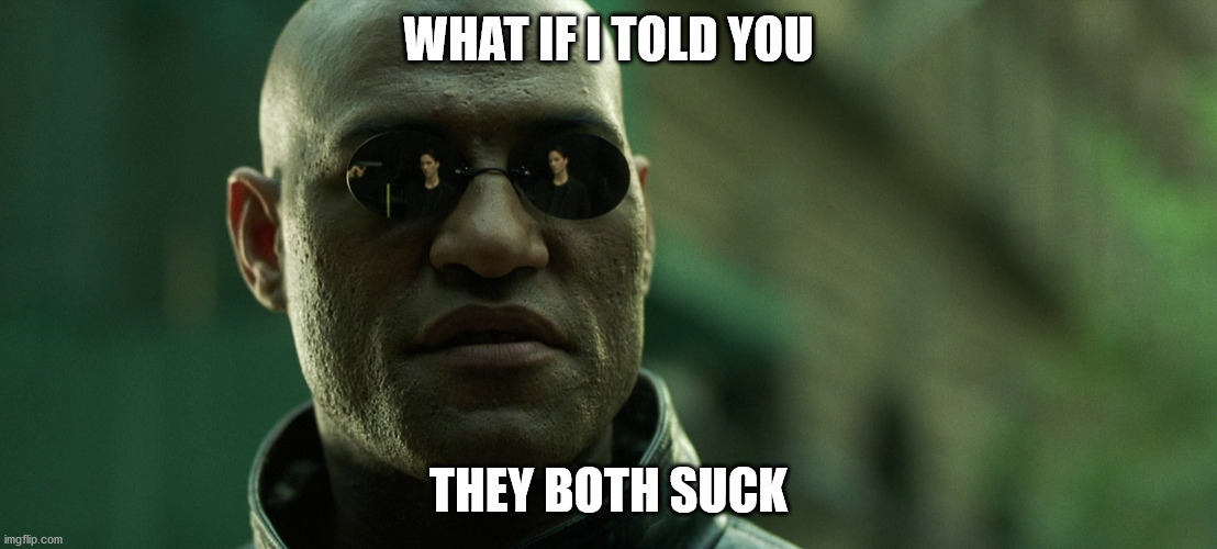 Your mom | WHAT IF I TOLD YOU; THEY BOTH SUCK | image tagged in mom | made w/ Imgflip meme maker