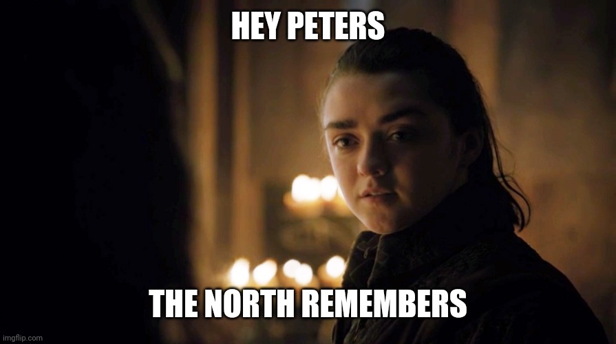 The North Remembers | HEY PETERS; THE NORTH REMEMBERS | image tagged in the north remembers,auckland | made w/ Imgflip meme maker