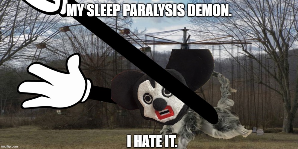 Ah yes, Ricky Rat | MY SLEEP PARALYSIS DEMON. I HATE IT. | image tagged in oh,god,no,please,why | made w/ Imgflip meme maker