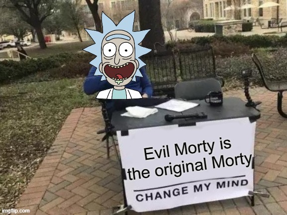 Change My Mind | Evil Morty is the original Morty | image tagged in memes,change my mind,rick and morty | made w/ Imgflip meme maker