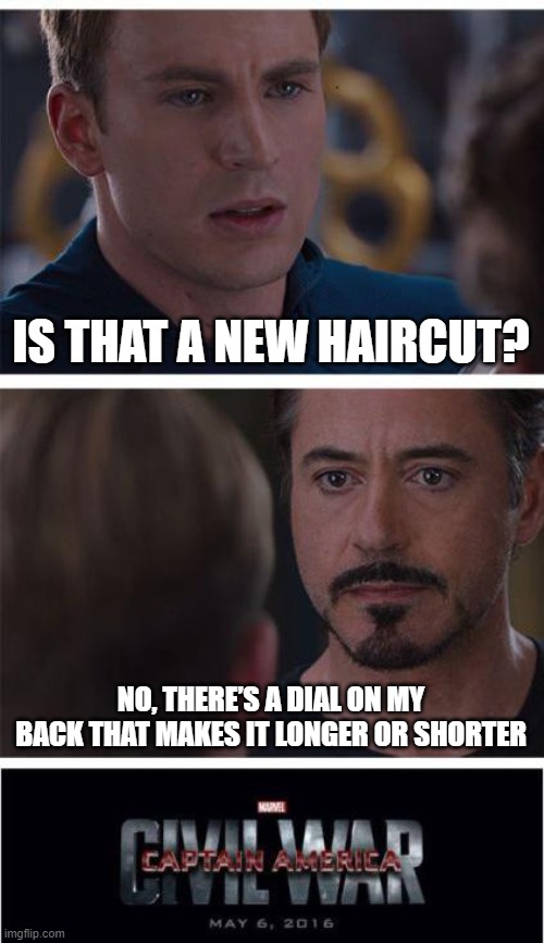 Marvel Civil War 1 Meme | IS THAT A NEW HAIRCUT? NO, THERE’S A DIAL ON MY BACK THAT MAKES IT LONGER OR SHORTER | image tagged in memes,marvel civil war 1 | made w/ Imgflip meme maker