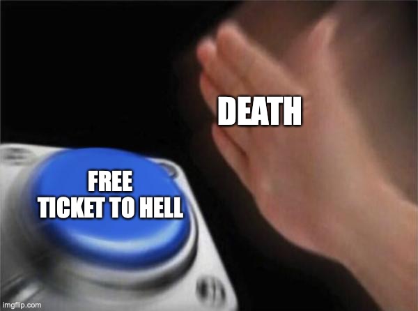 Free ticket to hell | DEATH; FREE TICKET TO HELL | image tagged in memes,blank nut button,hell | made w/ Imgflip meme maker