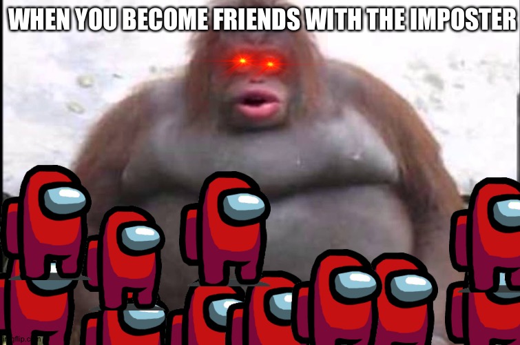 stinky | WHEN YOU BECOME FRIENDS WITH THE IMPOSTER | image tagged in stinky | made w/ Imgflip meme maker
