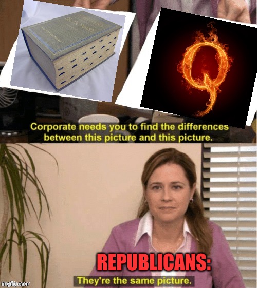 Got some (un)expected reactions to meme comparing QAnon unfavorably with the dictionary yesterday. | REPUBLICANS: | image tagged in they re the same thing,qanon | made w/ Imgflip meme maker