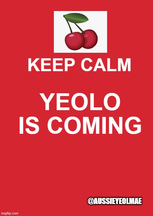Yeolo | KEEP CALM; YEOLO IS COMING; @AUSSIEYEOLMAE | image tagged in memes,keep calm and carry on red | made w/ Imgflip meme maker