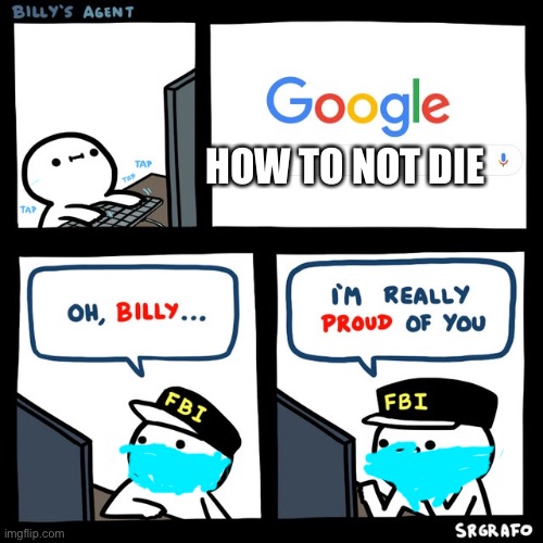 just saying billy is awsome | HOW TO NOT DIE | image tagged in billy's fbi agent,fbi,face mask | made w/ Imgflip meme maker