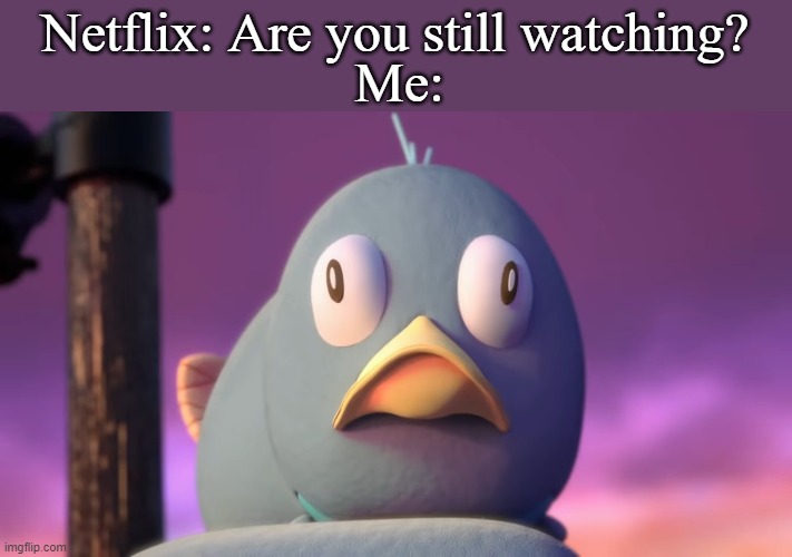 Help me pls. | Netflix: Are you still watching? Me: | image tagged in perrytheplatypus | made w/ Imgflip meme maker