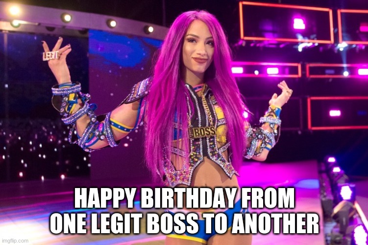 Sasha Banks Birthday Meme | HAPPY BIRTHDAY FROM ONE LEGIT BOSS TO ANOTHER | image tagged in sasha banks,happy birthday,wwe | made w/ Imgflip meme maker