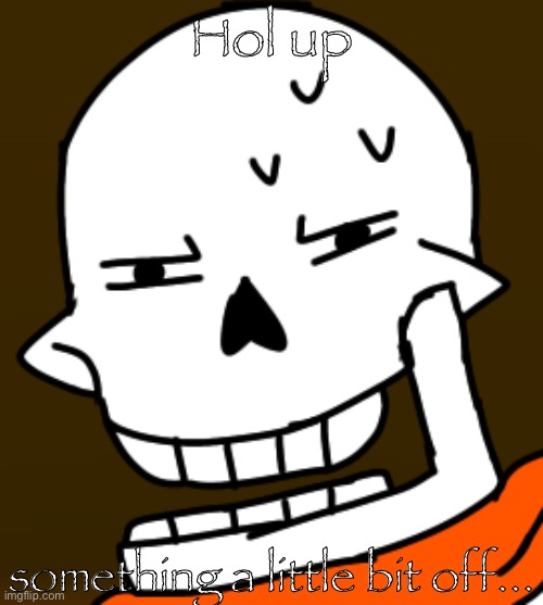 Hol up something a little bit off TS!Underswap Papyrus Blank Meme Template