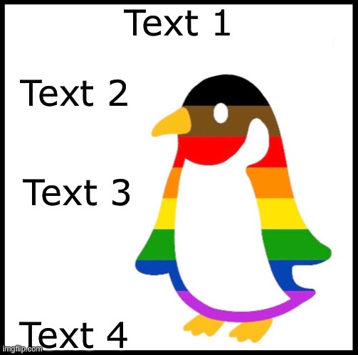 be like gay penguin | Text 1; Text 2; Text 3; Text 4 | image tagged in be like gay penguin | made w/ Imgflip meme maker