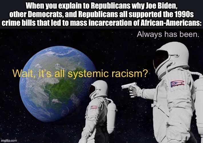 Was Joe Biden a racist in a systemic sense? Yeah: and so were all the others who signed these bills. Trump would have too. | image tagged in racist,racism | made w/ Imgflip meme maker