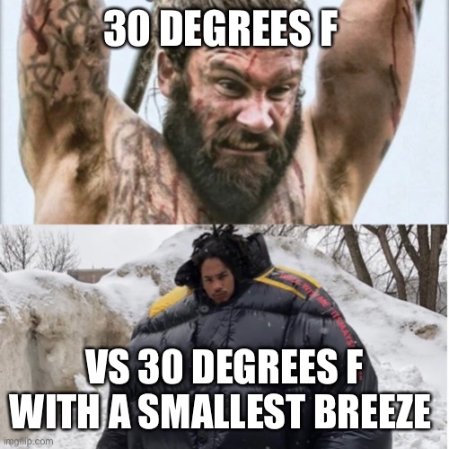 30 DEGREES F; VS 30 DEGREES F WITH A SMALLEST BREEZE | image tagged in cold weather | made w/ Imgflip meme maker