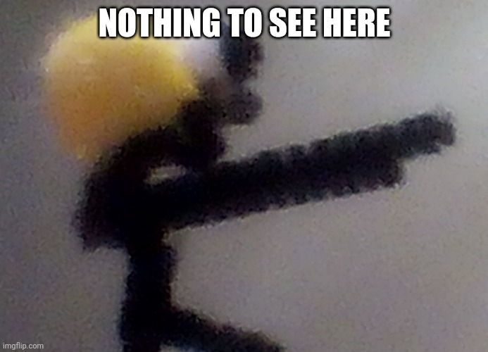 NOTHING TO SEE HERE | made w/ Imgflip meme maker