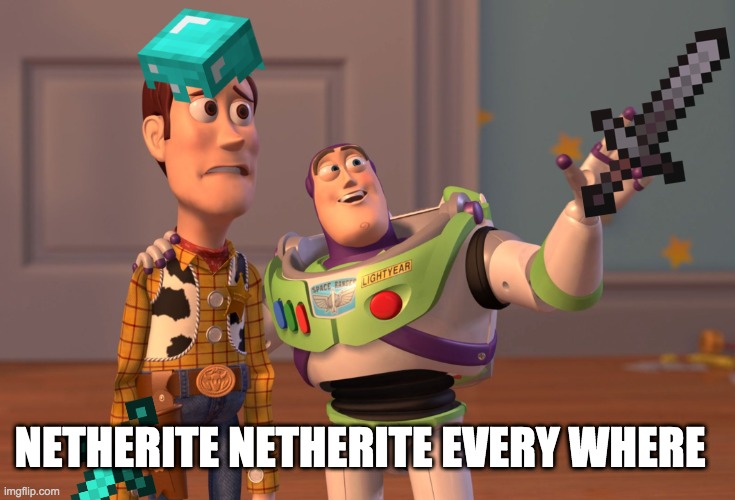 X, X Everywhere | NETHERITE NETHERITE EVERY WHERE | image tagged in memes,x x everywhere | made w/ Imgflip meme maker