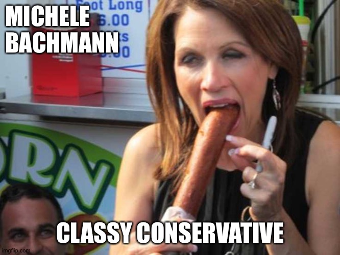 MIchele Bachmann | MICHELE
BACHMANN CLASSY CONSERVATIVE | image tagged in michele bachmann | made w/ Imgflip meme maker