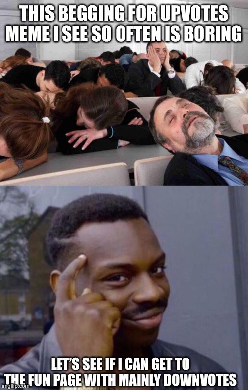 dumb experiment | THIS BEGGING FOR UPVOTES MEME I SEE SO OFTEN IS BORING; LET’S SEE IF I CAN GET TO THE FUN PAGE WITH MAINLY DOWNVOTES | image tagged in boring,black guy pointing at head | made w/ Imgflip meme maker