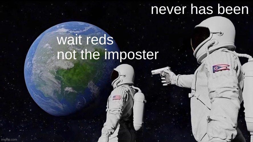 Always Has Been Meme | never has been; wait reds not the imposter | image tagged in memes,always has been | made w/ Imgflip meme maker