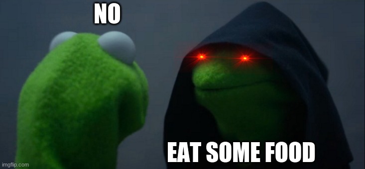 Evil Kermit Meme | NO; EAT SOME FOOD | image tagged in memes,evil kermit | made w/ Imgflip meme maker