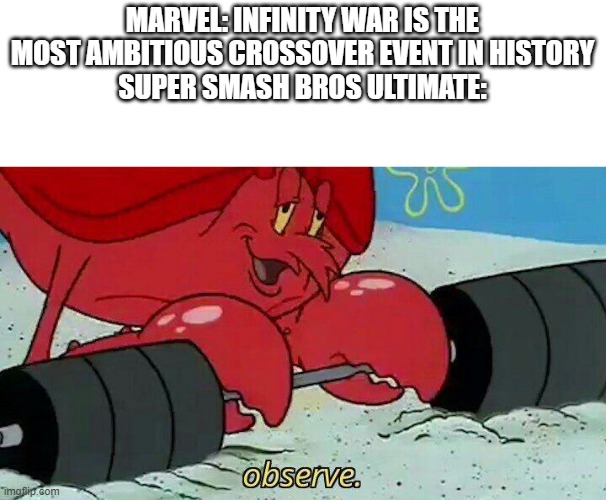 O B S E R V E | MARVEL: INFINITY WAR IS THE MOST AMBITIOUS CROSSOVER EVENT IN HISTORY
SUPER SMASH BROS ULTIMATE: | image tagged in observe | made w/ Imgflip meme maker