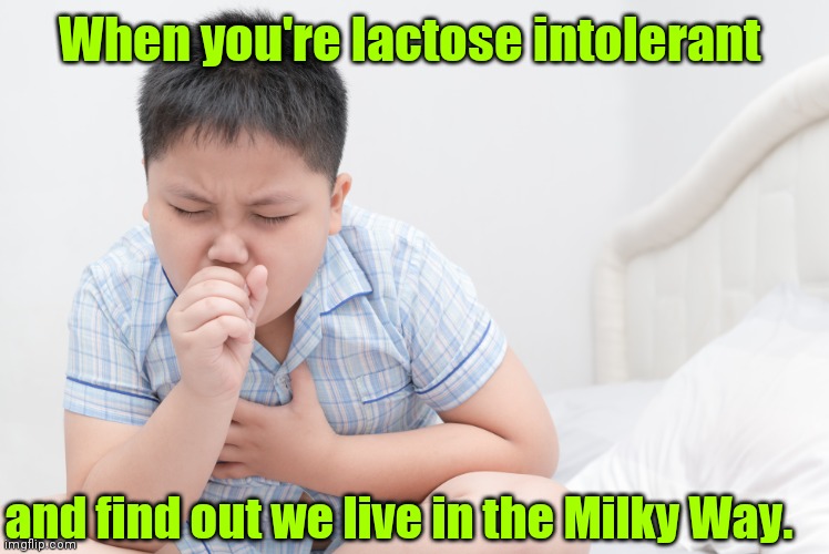 I ate one of those before. | When you're lactose intolerant; and find out we live in the Milky Way. | image tagged in milkyeay,lactoseintolerance,tryingtobefunny | made w/ Imgflip meme maker