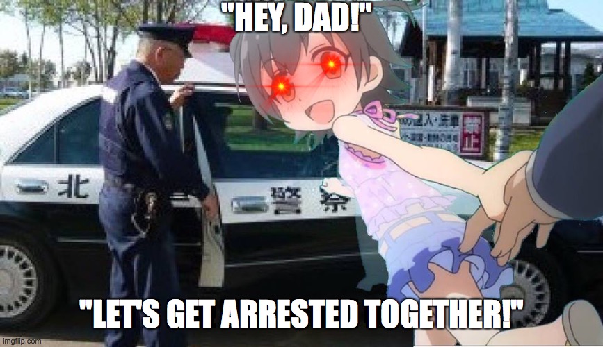 Traps for bad people (NSFW) | "HEY, DAD!"; "LET'S GET ARRESTED TOGETHER!" | image tagged in funny | made w/ Imgflip meme maker