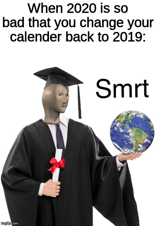 IQ 1 billion | When 2020 is so bad that you change your calender back to 2019: | image tagged in meme man smart,memes,funny,smart,meme man,2020 sucks | made w/ Imgflip meme maker