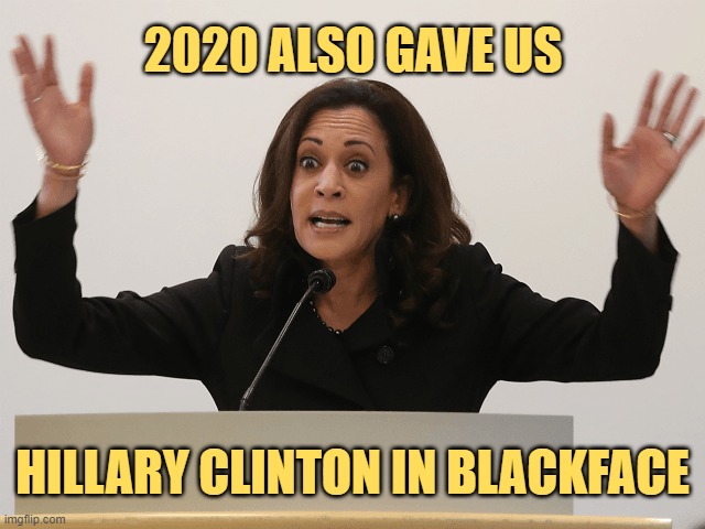 More ruthless ambition in a pantsuit. | 2020 ALSO GAVE US; HILLARY CLINTON IN BLACKFACE | image tagged in kamala constipated,election 2020,joe biden | made w/ Imgflip meme maker