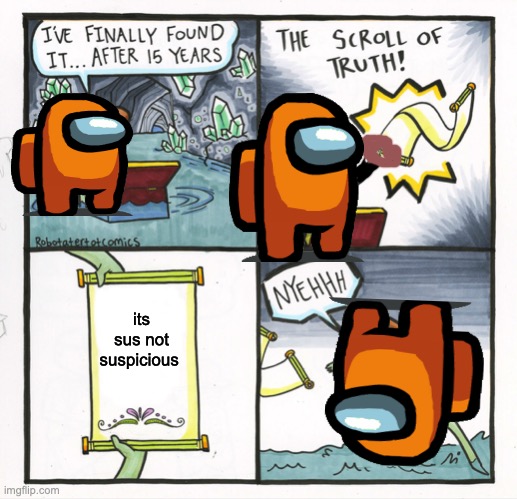 The Scroll Of Truth Meme | its sus not suspicious | image tagged in memes,the scroll of truth | made w/ Imgflip meme maker