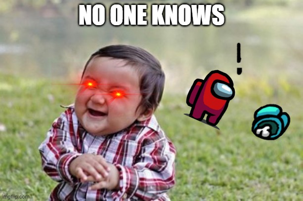 Evil Toddler Meme | NO ONE KNOWS | image tagged in memes,evil toddler | made w/ Imgflip meme maker