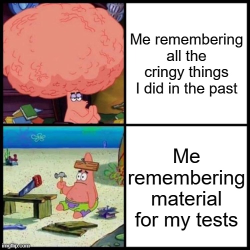 I wish I would remember test material better than cringy things I did 3 years ago | Me remembering all the cringy things I did in the past; Me remembering material for my tests | image tagged in patrick big brain vs small brain | made w/ Imgflip meme maker