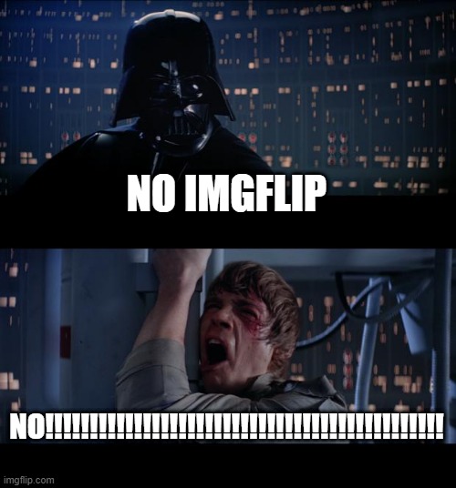 gssg | NO IMGFLIP; NO!!!!!!!!!!!!!!!!!!!!!!!!!!!!!!!!!!!!!!!!!!!!! | image tagged in memes,star wars no | made w/ Imgflip meme maker